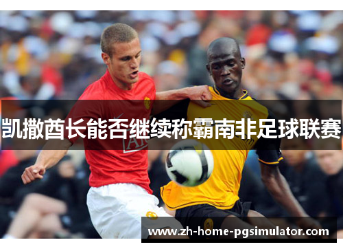 凯撒酋长能否继续称霸南非足球联赛